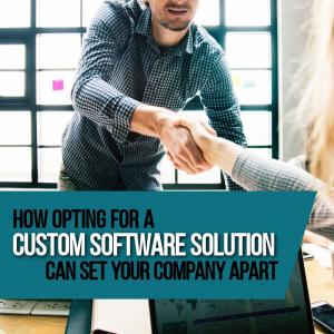 How a Custom Software Solution Can Set Your Company Apart