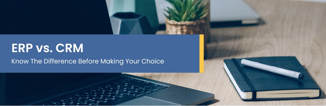 ERP vs. CRM: Know The Difference Before Making Your Choice