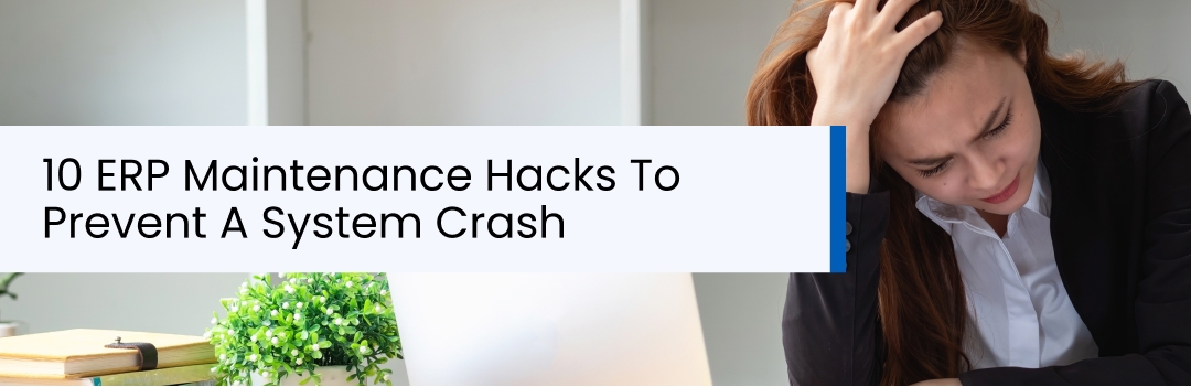 10 ERP Maintenance Hacks To Prevent A System Crash 10 ERP Maintenance Hacks To Prevent A System Crash