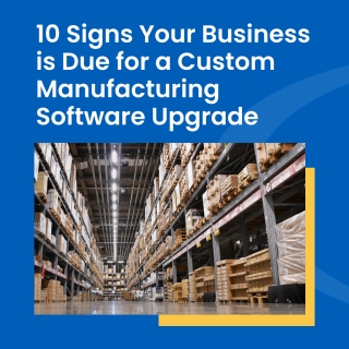 10 Signs You Need Custom Manufacturing Software