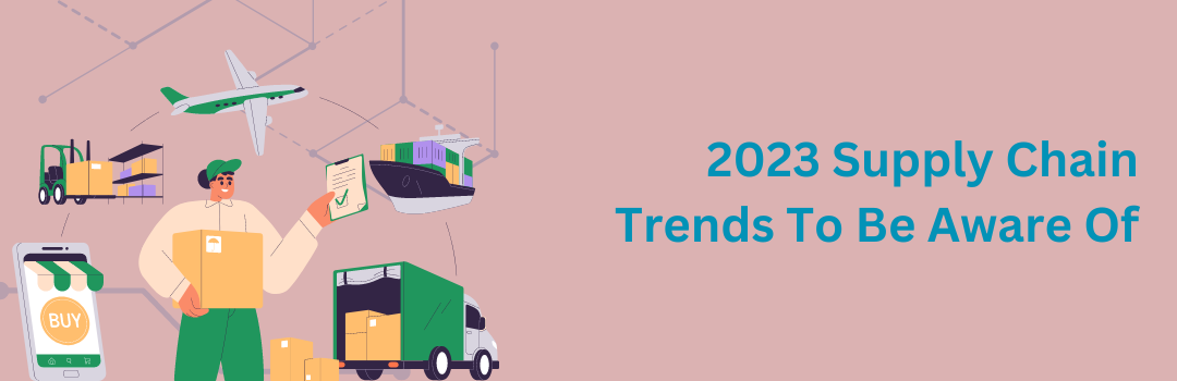 2023 Supply Chain Trends To Be Aware Of