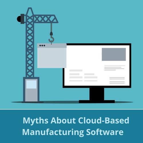 3 Prevalent Myths About Cloud-Based Manufacturing Software