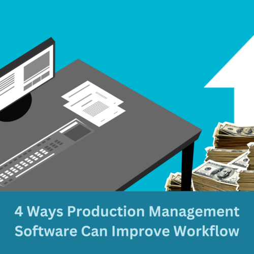 4 Ways Production Management Software Can Improve Your Workflow