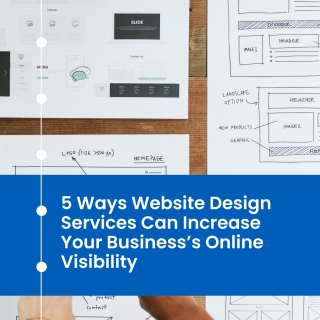 5 Ways Website Design Services Can Increase Your Business’s Online Visibility