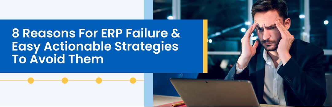 8 Reasons For ERP Failure & Easy Strategies To Avoid Them 8 Reasons For ERP Failure & Easy Strategies To Avoid Them