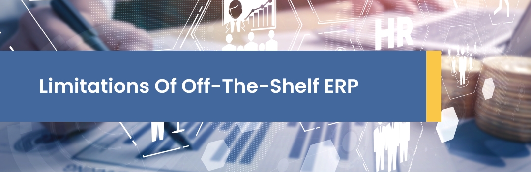 A Detailed Review Of The Limitations Of Off-The-Shelf ERP Software
