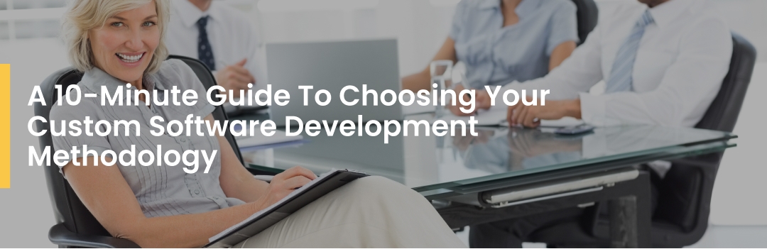 A 10-Minute Guide To Choosing A Custom Software Development Methodology