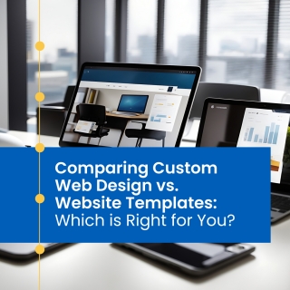 Comparing Custom Web Design vs. Website Templates: Which is Right for You?