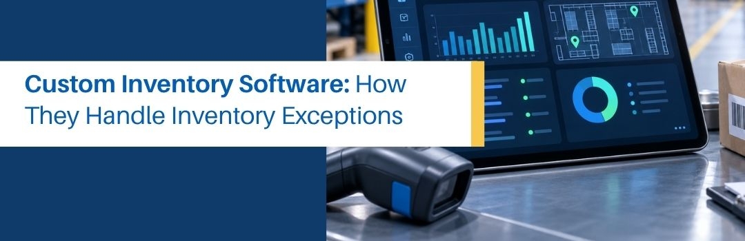 Custom Inventory Software: How They Handle Inventory Exceptions 