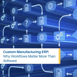 Custom Manufacturing ERP: Why Workflows Matter More Than Software Custom Manufacturing ERP: Why Workflows Matter More Than Software