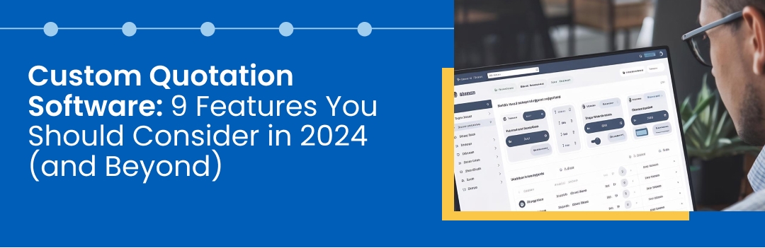 Custom Quotation Software: 9 Features You Should Consider in 2024 (and Beyond)