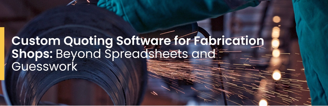 Custom Quoting Software for Fabrication Shops: Beyond Spreadsheets and Guesswork Custom Quoting Software for Fabrication Shops: Beyond Spreadsheets and Guesswork