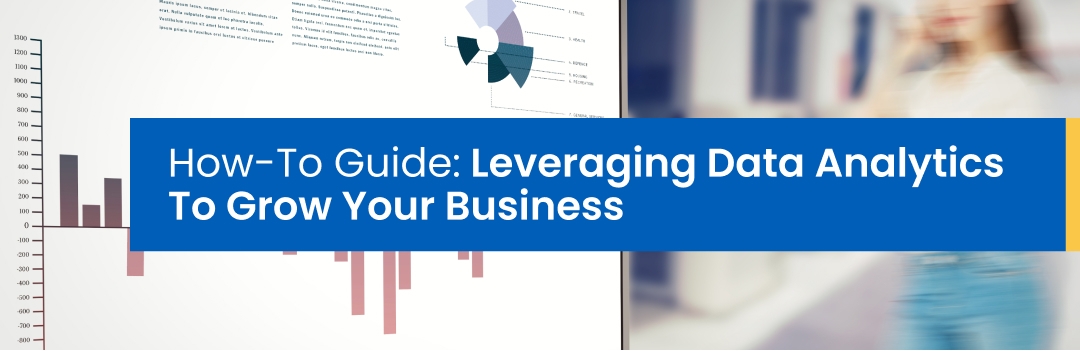 How-To Guide: Leveraging Data Analytics To Grow Your Business 