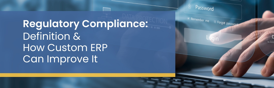 Regulatory Compliance: Definition And How Custom ERP Can Improve It