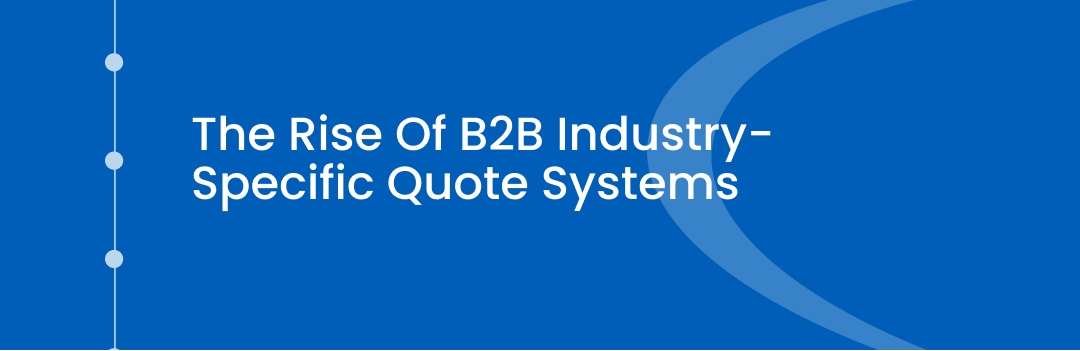 The Rise Of B2B Industry-Specific Quote Systems