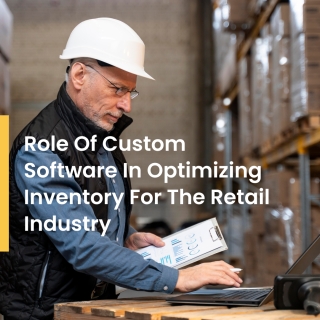 Role Of Custom Software In Optimizing Inventory For The Retail Industry