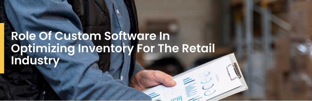 Role Of Custom Software In Optimizing Inventory For The Retail Industry