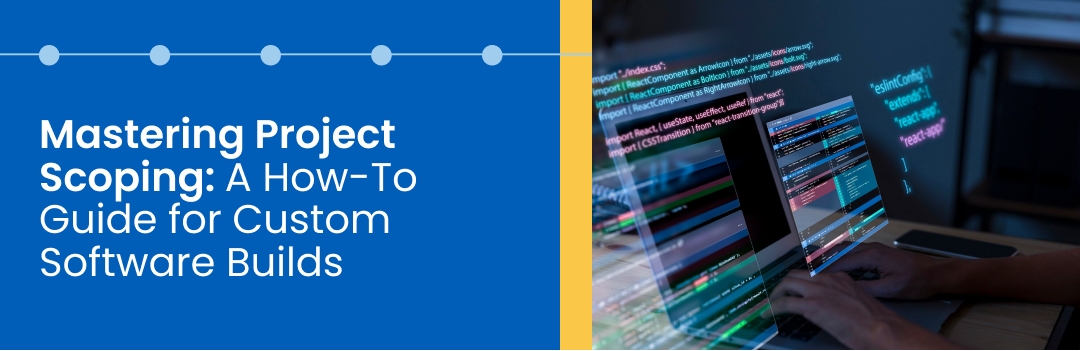 Mastering Project Scoping: A How-To Guide for Custom Software Builds Mastering Project Scoping: A How-To Guide for Custom Software Builds