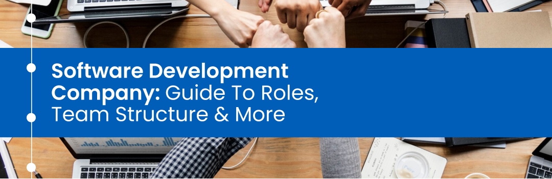 Software Development Company: Guide To Roles, Team Structure & More Software Development Company: Guide To Roles, Team Structure & More
