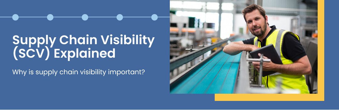 Supply Chain Visibility (SCV) Explained