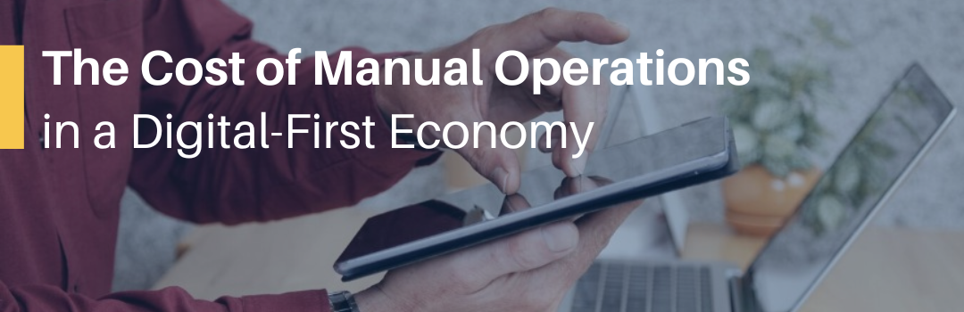 The Cost of Manual Operations in a Digital-First Economy