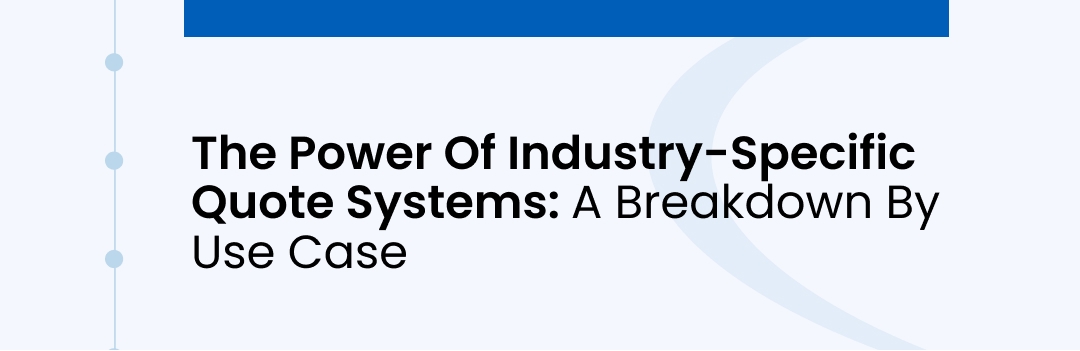 The Power Of Industry-Specific Quote Systems: A Breakdown By Use Case
