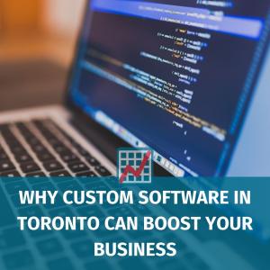 Why Custom Software in Toronto Can Boost Your Business