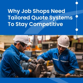 Why Job Shops Need Tailored Quote Systems To Stay Competitive Why Job Shops Need Tailored Quote Systems To Stay Competitive